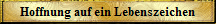 Hoffnung auf ein Lebenszeichen