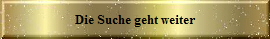 Die Suche geht weiter